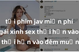 tải phim jav miễn phí Cặp đôi gái xinh sex thổi hồn vào đêm muộn