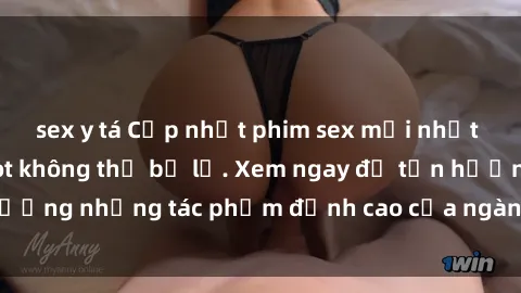 sex y tá Cập nhật phim sex mới nhất  Những bộ phim hot không thể bỏ lỡ. Xem ngay để tận hưởng những tác phẩm đỉnh cao của ngành công nghiệp  này.