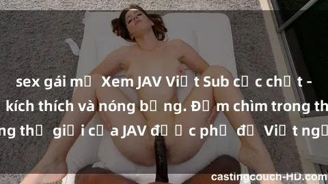 sex gái mỹ Xem JAV Việt Sub cực chất - Đỉnh cao của sự kích thích và nóng bỏng. Đắm chìm trong thế giới của JAV được phụ đề Việt ngữ tinh tế, sâu sắc.