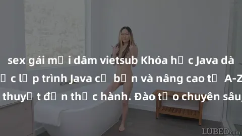 sex gái mại dâm vietsub Khóa học Java dành cho sinh viên: Học lập trình Java cơ bản và nâng cao từ A-Z, từ lý thuyết đến thực hành. Đào tạo chuyên sâu, giúp sinh viên tự tin với Java.