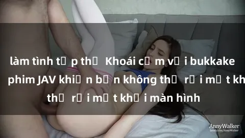 làm tình tập thể Khoái cảm với bukkake trong các bộ phim JAV khiến bạn không thể rời mắt khỏi màn hình