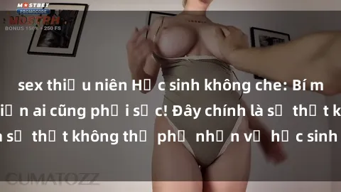 sex thiếu niên Học sinh không che: Bí mật sex học sinh khiến ai cũng phải sốc! Đây chính là sự thật không thể phủ nhận về học sinh và tình dục.