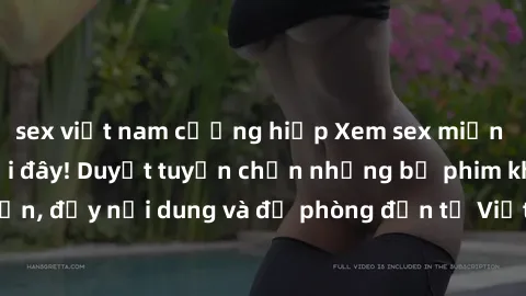 sex việt nam cưỡng hiếp Xem sex miễn phí vietsub ngay tại đây! Duyệt tuyển chọn những bộ phim khiêu dâm hấp dẫn, đầy nội dung và đề phòng đến từ Việt Nam. Hãy thỏa mãn khát khao của bạn ngay bây giờ!