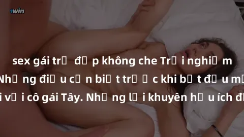 sex gái trẻ đẹp không che Trải nghiệm gái Tây quan hệ: Những điều cần biết trước khi bắt đầu mối quan hệ mới với cô gái Tây. Những lời khuyên hữu ích để đảm bảo mọi thứ trơn tru và đúng đắn.