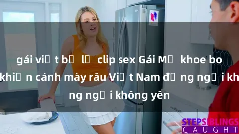 gái việt bị lộ clip sex Gái Mỹ khoe body sexy khiến cánh mày râu Việt Nam đứng ngồi không yên