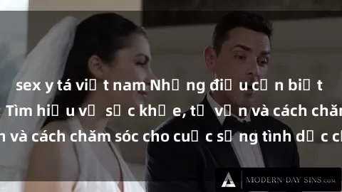 sex y tá việt nam Những điều cần biết về sex người lớn: Tìm hiểu về sức khỏe, tư vấn và cách chăm sóc cho cuộc sống tình dục của bạn