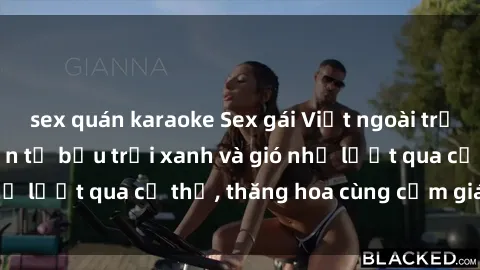 sex quán karaoke Sex gái Việt ngoài trời: Sự kích thích đến từ bầu trời xanh và gió nhẹ lướt qua cơ thể, thăng hoa cùng cảm giác tự do