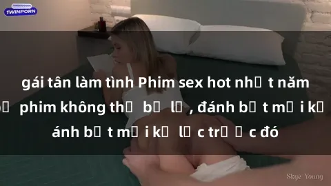 gái tân làm tình Phim sex hot nhất năm  Top những bộ phim không thể bỏ lỡ, đánh bật mọi kỷ lục trước đó