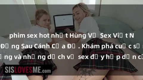 phim sex hot nhất Hùng Vỹ Sex Việt Nam: Những Bí Mật Đằng Sau Cánh Cửa Đỏ. Khám phá cuộc sống và những dịch vụ sex đầy hấp dẫn của người Việt Nam.