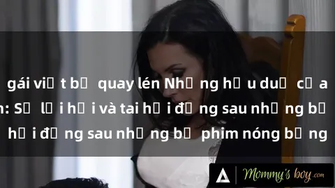 gái việt bị quay lén Những hậu duệ của clip sex đình đám: Sự lợi hại và tai hại đằng sau những bộ phim nóng bỏng