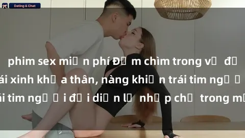 phim sex miễn phí Đắm chìm trong vẻ đẹp tự nhiên của gái xinh khỏa thân, nàng khiến trái tim người đối diện lỡ nhịp chỉ trong một cái nhìn.