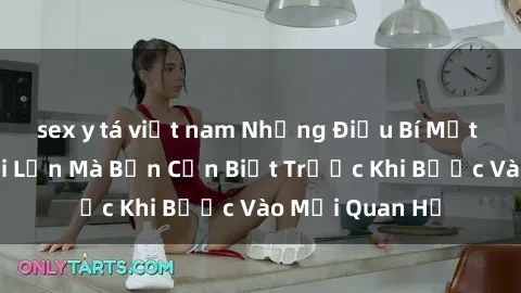 sex y tá việt nam Những Điều Bí Mật Về Sex Người Lớn Mà Bạn Cần Biết Trước Khi Bước Vào Mối Quan Hệ