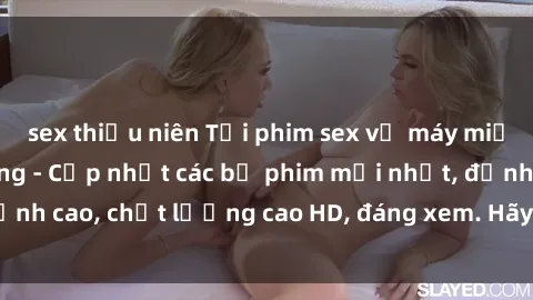 sex thiếu niên Tải phim sex về máy miễn phí và nhanh chóng - Cập nhật các bộ phim mới nhất, đỉnh cao, chất lượng cao HD, đáng xem. Hãy trải nghiệm ngay!