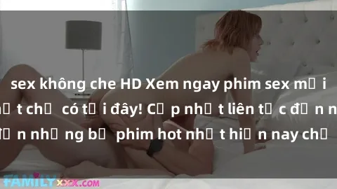 sex không che HD Xem ngay phim sex mới nhất, hấp dẫn nhất chỉ có tại đây! Cập nhật liên tục đến những bộ phim hot nhất hiện nay chỉ trong vài cú click!