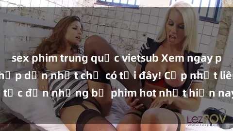 sex phim trung quốc vietsub Xem ngay phim sex mới nhất, hấp dẫn nhất chỉ có tại đây! Cập nhật liên tục đến những bộ phim hot nhất hiện nay chỉ trong vài cú click!