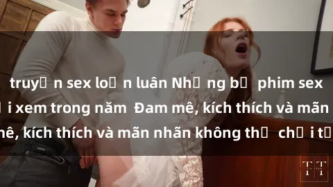 truyện sex loạn luân Những bộ phim sex jav đỉnh cao phải xem trong năm  Đam mê, kích thích và mãn nhãn không thể chối từ!