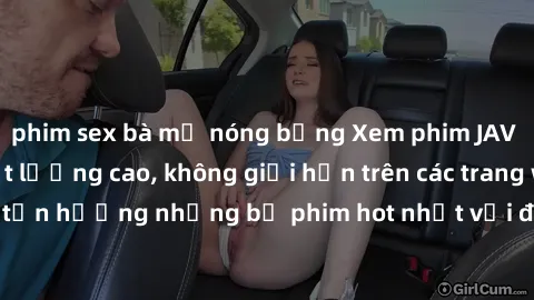 phim sex bà mẹ nóng bỏng Xem phim JAV HD miễn phí chất lượng cao, không giới hạn trên các trang web uy tín. Yên tâm tận hưởng những bộ phim hot nhất với độ nét sắc sảo, đẹp mắt ngay tại nhà. Hãy trải 