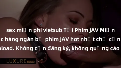 sex miễn phí vietsub Tải Phim JAV Miễn Phí - Thưởng thức hàng ngàn bộ phim JAV hot nhất chỉ cần click download. Không cần đăng ký, không quảng cáo - Dễ dàng tải về và xem online!