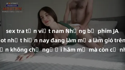 sex tra tấn việt nam Những bộ phim JAV idol không che hot nhất hiện nay đang làm mưa làm gió trên mạng, hấp dẫn không chỉ người hâm mộ mà còn cả những ai mới tìm hiểu về thể loại này!
