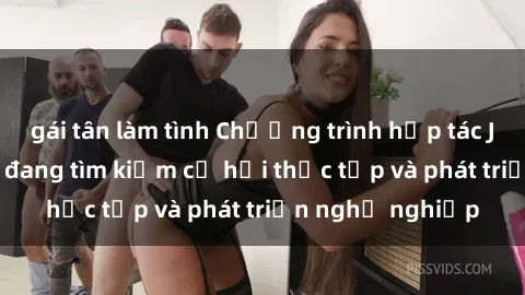 gái tân làm tình Chương trình hợp tác JAV cho sinh viên đang tìm kiếm cơ hội thực tập và phát triển nghề nghiệp