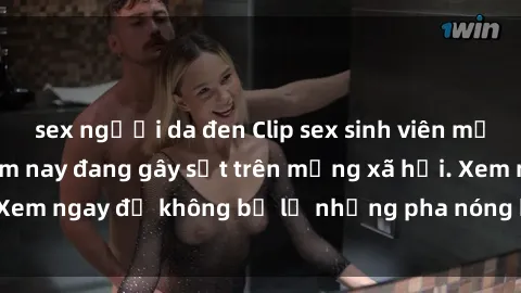 sex người da đen Clip sex sinh viên mới nhất hot nhất năm nay đang gây sốt trên mạng xã hội. Xem ngay để không bỏ lỡ những pha nóng không thể bỏ qua!