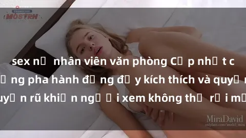sex nữ nhân viên văn phòng Cập nhật clip nóng BDSM: Những pha hành động đầy kích thích và quyến rũ khiến người xem không thể rời mắt. Đừng bỏ lỡ!
