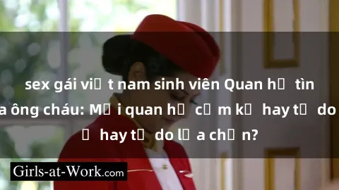 sex gái việt nam sinh viên Quan hệ tình dục giữa ông cháu: Mối quan hệ cấm kỵ hay tự do lựa chọn?
