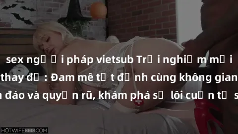 sex người pháp vietsub Trải nghiệm mới lạ với sex phòng thay đồ: Đam mê tột đỉnh cùng không gian kín đáo và quyến rũ, khám phá sự lôi cuốn từ sự hấp dẫn của nơi này.