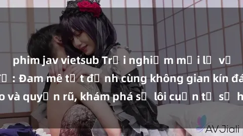 phim jav vietsub Trải nghiệm mới lạ với sex phòng thay đồ: Đam mê tột đỉnh cùng không gian kín đáo và quyến rũ, khám phá sự lôi cuốn từ sự hấp dẫn của nơi này.
