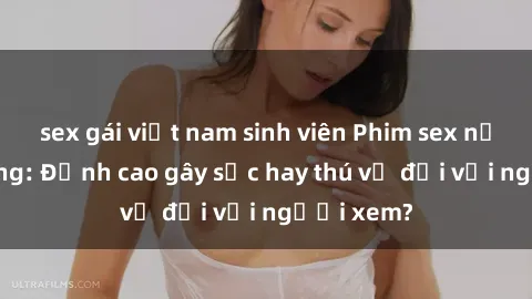 sex gái việt nam sinh viên Phim sex nơi công cộng: Đỉnh cao gây sốc hay thú vị đối với người xem?