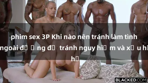 phim sex 3P Khi nào nên tránh làm tình ngoài đường để tránh nguy hiểm và xấu hổ