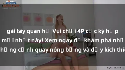 gái tây quan hệ Vui chơi 4P cực kỳ hấp dẫn trong phim sex mới nhất này! Xem ngay để khám phá những cảnh quay nóng bỏng và đầy kích thích của bộ phim này!
