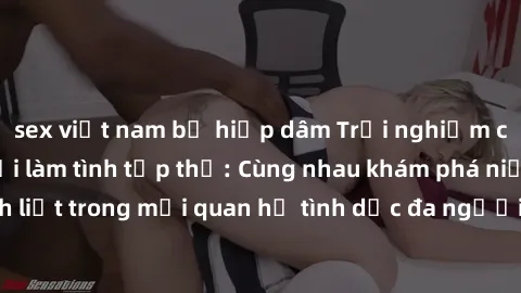 sex việt nam bị hiếp dâm Trải nghiệm cảm xúc mới mẻ với làm tình tập thể: Cùng nhau khám phá niềm vui và sự mãnh liệt trong mối quan hệ tình dục đa người. Hãy thử ngay để biết cảm giác thú vị này!