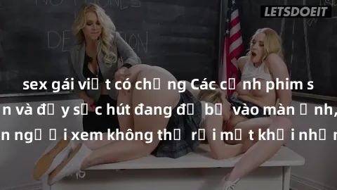 sex gái việt có chồng Các cảnh phim sex bukkake hấp dẫn và đầy sức hút đang đổ bộ vào màn ảnh, khiến người xem không thể rời mắt khỏi những cảnh quay đầy kích thích.