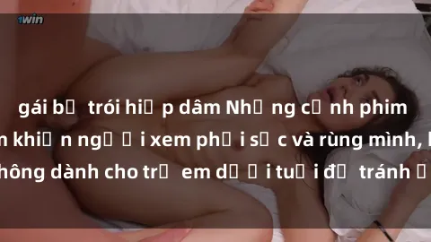 gái bị trói hiếp dâm Những cảnh phim sex bạo dâm nhóm khiến người xem phải sốc và rùng mình, không dành cho trẻ em dưới tuổi để tránh ảnh hưởng tiêu cực.