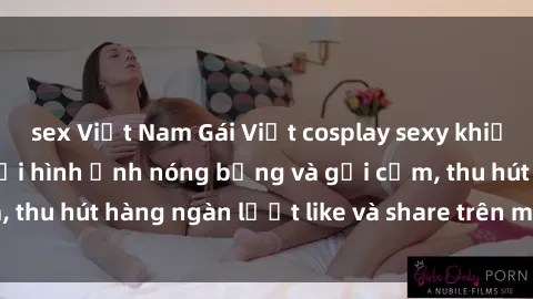 sex Việt Nam Gái Việt cosplay sexy khiến fan phát cuồng với hình ảnh nóng bỏng và gợi cảm, thu hút hàng ngàn lượt like và share trên mạng xã hội.
