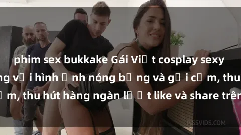 phim sex bukkake Gái Việt cosplay sexy khiến fan phát cuồng với hình ảnh nóng bỏng và gợi cảm, thu hút hàng ngàn lượt like và share trên mạng xã hội.