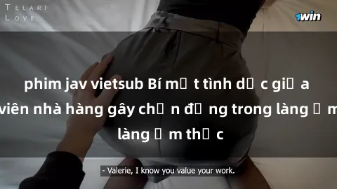 phim jav vietsub Bí mật tình dục giữa nhân viên nhà hàng gây chấn động trong làng ẩm thực