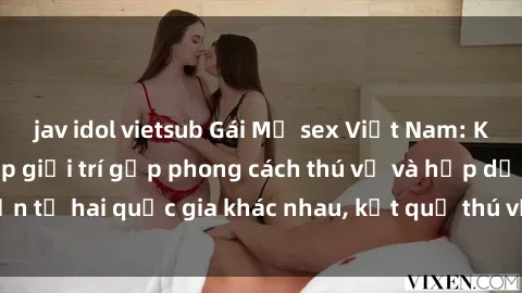 jav idol vietsub Gái Mỹ sex Việt Nam: Khi nền công nghiệp giải trí gặp phong cách thú vị và hấp dẫn từ hai quốc gia khác nhau, kết quả thú vị không thể bỏ qua.