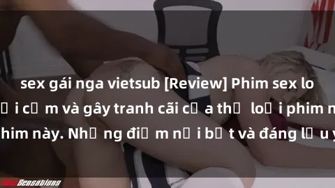 sex gái nga vietsub [Review] Phim sex loli: Đánh giá về sự gợi cảm và gây tranh cãi của thể loại phim này. Những điểm nổi bật và đáng lưu ý khi xem phim loli.