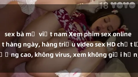 sex bà mẹ việt nam Xem phim sex online miễn phí, cập nhật hàng ngày, hàng triệu video sex HD chất lượng cao, không virus, xem không giới hạn, hoàn toàn miễn phí.