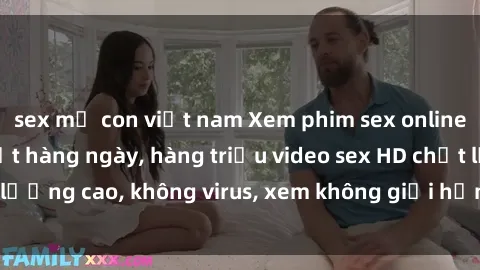 sex mẹ con việt nam Xem phim sex online miễn phí, cập nhật hàng ngày, hàng triệu video sex HD chất lượng cao, không virus, xem không giới hạn, hoàn toàn miễn phí.