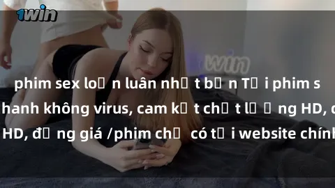 phim sex loạn luân nhật bản Tải phim sex mới nhất cực nhanh không virus, cam kết chất lượng HD, đồng giá /phim chỉ có tại website chính thức. Đặt ngay!