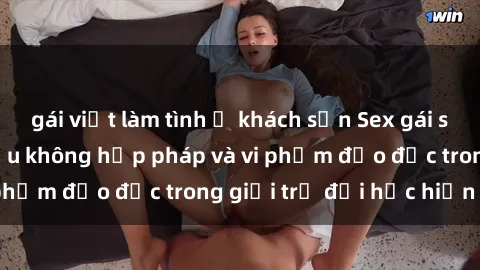 gái việt làm tình ở khách sạn Sex gái sinh viên: Hành vi gấu không hợp pháp và vi phạm đạo đức trong giới trẻ đại học hiện nay