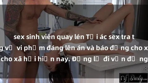 sex sinh viên quay lén Tội ác sex tra tấn Việt Nam: những vụ vi phạm đáng lên án và báo động cho xã hội hiện nay. Đừng lờ đi vấn đề nghiêm trọng này!