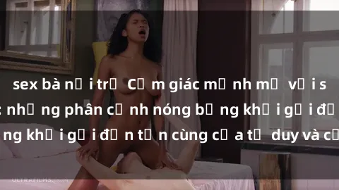 sex bà nội trợ Cảm giác mạnh mẽ với sex BDSM không che: những phân cảnh nóng bỏng khơi gợi đến tận cùng của tư duy và cơ thể.