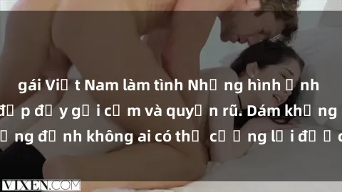 gái Việt Nam làm tình Những hình ảnh sex gái Việt xinh đẹp đầy gợi cảm và quyến rũ. Dám khẳng định không ai có thể cưỡng lại được vẻ đẹp của họ.