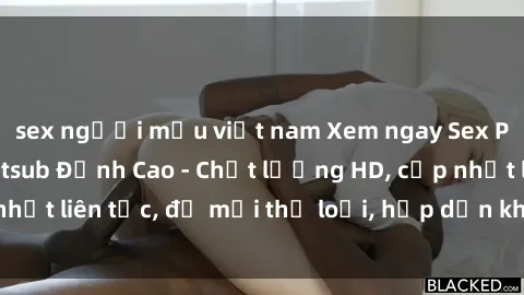 sex người mẫu việt nam Xem ngay Sex Phim Hàn Quốc Vietsub Đỉnh Cao - Chất lượng HD, cập nhật liên tục, đủ mọi thể loại, hấp dẫn không thể bỏ qua!