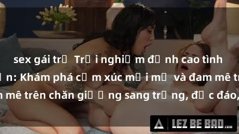 sex gái trẻ Trải nghiệm đỉnh cao tình yêu tại sex khách sạn: Khám phá cảm xúc mới mẻ và đam mê trên chăn giường sang trọng, độc đáo, không giới hạn.