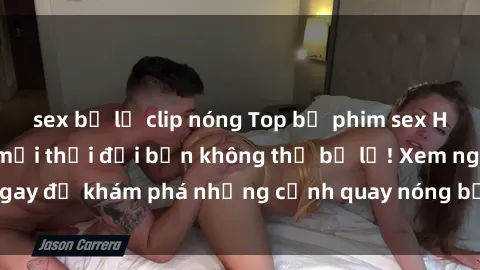 sex bị lộ clip nóng Top bộ phim sex Hàn Quốc hot nhất mọi thời đại bạn không thể bỏ lỡ! Xem ngay để khám phá những cảnh quay nóng bỏng, đầy nghẹt thở!